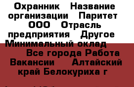 Охранник › Название организации ­ Паритет, ООО › Отрасль предприятия ­ Другое › Минимальный оклад ­ 30 000 - Все города Работа » Вакансии   . Алтайский край,Белокуриха г.